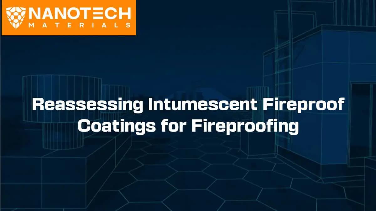 Reassessing Intumescent Fireproof Coatings for Fireproofing