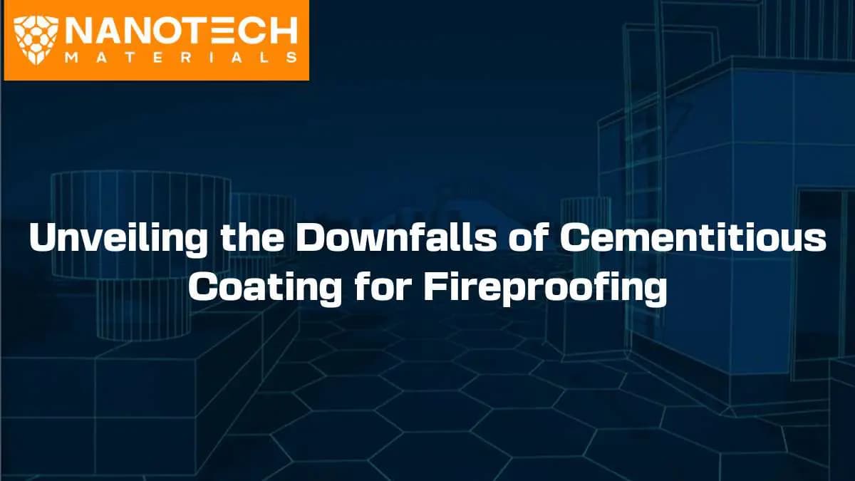 Unveiling the Downfalls of Cementitious Coating for Fireproofing