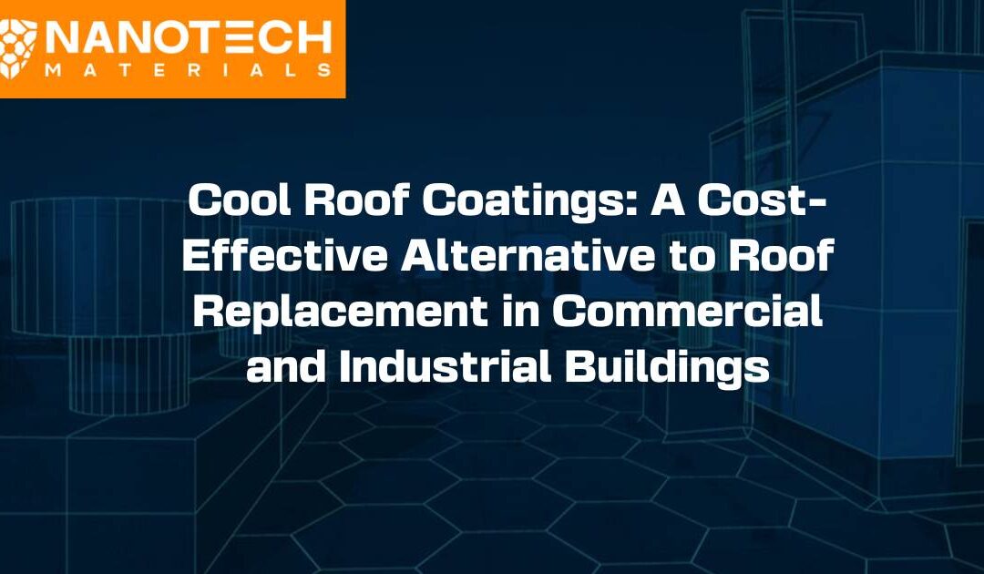 Cool Roof Coatings: A Cost-Effective Alternative to Roof Replacement in Commercial and Industrial Buildings