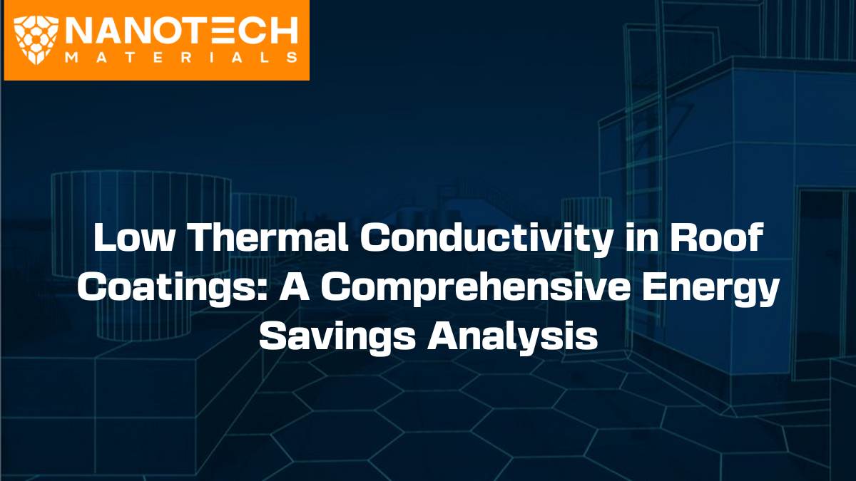 NanoTech Materials - Low Thermal Conductivity in Roof Coatings: A Comprehensive Energy Savings Analysis