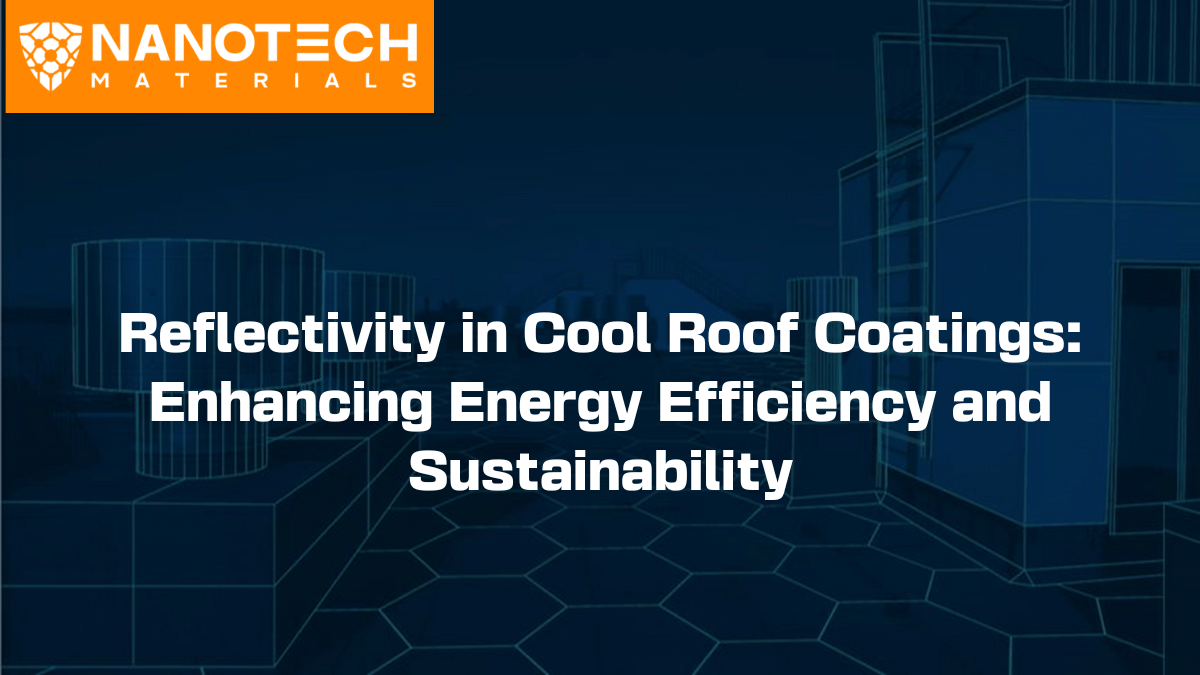 NanoTech Materials- Reflectivity in Cool Roof Coatings: Enhancing Energy Efficiency and Sustainability
